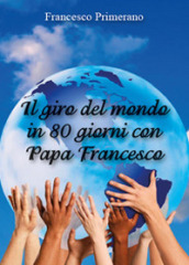 Il giro del mondo in 80 giorni con papa Francesco