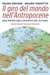 Il giro del mondo nell Antropocene. Una mappa dell umanità del futuro