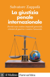 La giustizia penale internazionale. Perché non restino impuniti genocidi, crimini di guerra e contro l umanità