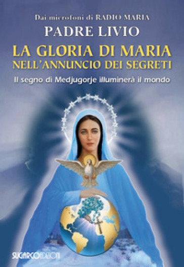 La gloria di Maria nell'annuncio dei segreti. Il segno di Medjugorje illuminerà il mondo