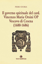 Il governo spirituale del Card. Vincenzo Maria Orsini OP Vescovo di Cesena (1680-1686)