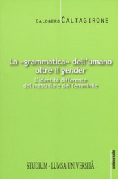 La «grammatica» dell umano oltre il «gender». L identità differente del maschile e del femminile