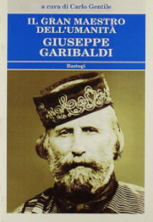 Il gran maestro dell umanità Giuseppe Garibaldi