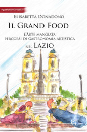 Il grand food. L arte mangiata. Percorsi di gastronomia artistica nel Lazio