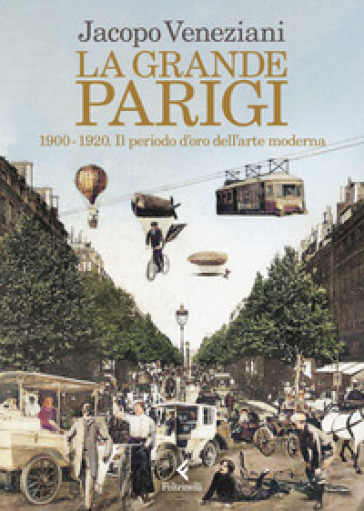 La grande Parigi. 1900-1920. Il periodo d'oro dell'arte moderna