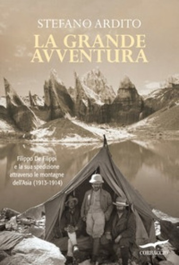La grande avventura. Filippo De Filippi e la sua spedizione attraverso le montagne dell'Asia (1913-1914)