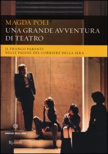 Una grande avventura di teatro. Il Franco Parenti nelle pagine del «Corriere della Sera»