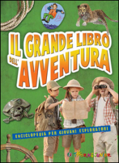 Il grande libro dell avventura. Enciclopedia per giovani esploratori