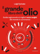 Il grande libro dell olio. Guida ragionevole ai migliori extra vergini del mondo in commercio-The big book of oil. An insider s guide to the world s finest commercial extra-virgin olive oils. Ediz. illustrata