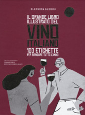 Il grande libro illustrato del vino italiano. 100 etichette per brindare tutto l anno