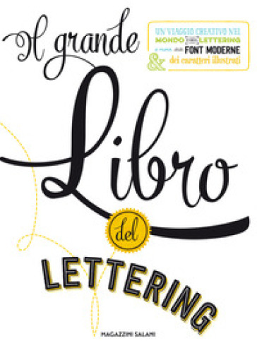 Il grande libro del lettering. Un viaggio creativo nel mondo del lettering a mano, delle font moderne & dei caratteri illustrati