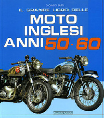 Il grande libro delle moto inglesi. Anni 50-60. Ediz. illustrata