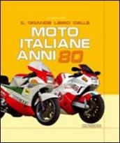 Il grande libro delle moto italiane anni  80. Ediz. illustrata