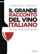 Il grande racconto del vino italiano. Territori, storie e protagonisti