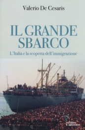 Il grande sbarco. L Italia e la scoperta dell immigrazione