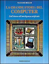 La grande storia del computer. Dall abaco all intelligenza artificiale