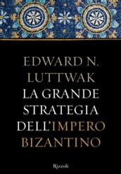 La grande strategia dell Impero Bizantino