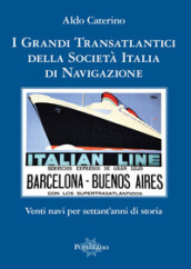 I grandi transatlantici della Società Italia di Navigazione. Venti navi per settant anni di storia