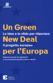Un green New Deal per l Europa. Le idee e le sfide per rilanciare il progetto europeo. Rapporto annuale di Legambiente