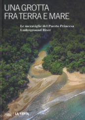 Una grotta fra terra e mare. Le meraviglie del Puerto Princesa Underground river. Ediz. illustrata