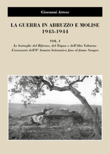 La guerra in Abruzzo e Molise 1943-1944. 1: Le battaglie del Biferno, del Trigno e dell'Alto Volturno. L'avanzata dell'8° Armatabritannica fino al fiume Sangro