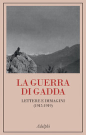 La guerra di Gadda. Lettere e immagini (1915-1919)
