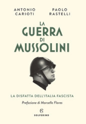 La guerra di Mussolini. La disfatta dell Italia fascista