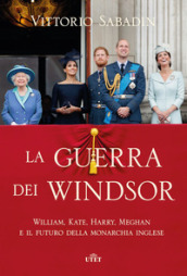 La guerra dei Windsor. William, Kate, Harry, Meghan e il futuro della monarchia inglese
