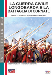La guerra civile Longobarda e la battaglia di Cornate. 689 DC la sconfitta dell ultimo duca pagano