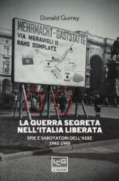 La guerra segreta nell Italia liberata. Spie e sabotatori dell Asse 1943-1945