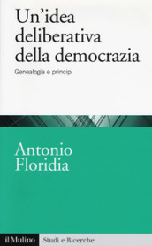Un idea deliberativa della democrazia. Genealogia e principi