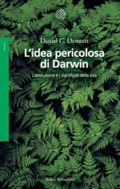 L idea pericolosa di Darwin. L evoluzione e i significati della vita