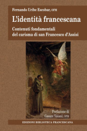 L identità francescana. Contenuti fondamentali del carisma di san Francesco d Assisi