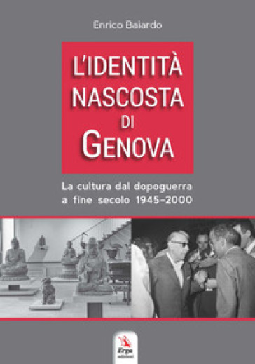 L'identità nascosta di Genova. La cultura dal dopoguerra a fine secolo 1945-2000