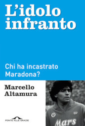 L idolo infranto. Chi ha incastrato Maradona?