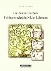 Un illusione perduta. Politica e società in Niklas Luhmann