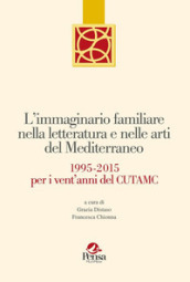 L immaginario familiare nella letteratura e nelle arti del mediterraneo. 1995-2015 per i vent anni del Cutamc