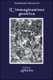L immaginazione gnostica. Gnosticismo, mandeismo e misticismo della Merkavah