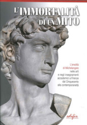 L immortalità di un mito. L eredità di Michelangelo nelle arti e negli insegnamenti accademici a Firenze dal Cinquecento alla contemporaneità