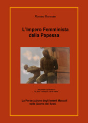 L impero femminista della papessa. La persecuzione degli inermi mascoli nella guerra dei sessi