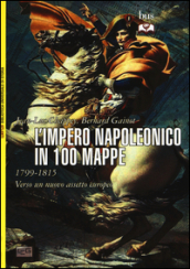 L impero napoleonico in 100 mappe (1799-1815). Verso un nuovo assetto europeo