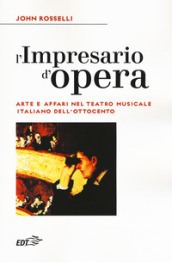 L impresario d opera. Arte e affari nel teatro musicale italiano dell Ottocento
