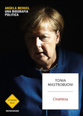 L inattesa. Angela Merkel. Una biografia politica