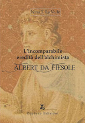 L incomparabile eredità dell alchimista Albert da Fiesole