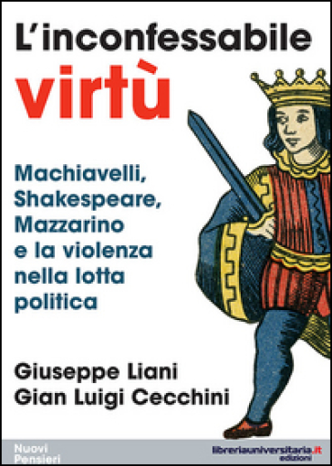 L'inconfessabile virtù. Machiavelli, Shakespeare, Mazzarino e la violenza nella lotta politica