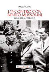 L incontro con Benito Mussolini. Como 25 e 26 aprile 1945