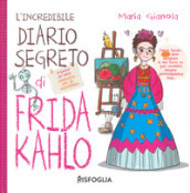 L incredibile diario segreto di Frida Kahlo. Ediz. a colori