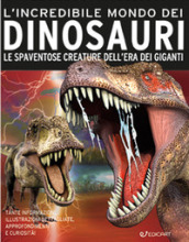 L incredibile mondo dei dinosauri. Le spaventose creature dell era dei giganti. Ediz. a colori