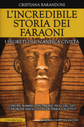 L incredibile storia dei faraoni. I segreti di un antica civiltà