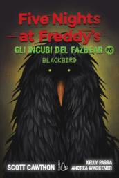 Gli incubi del Fazbear. Blackbird. Five nights at Freddy s. 6.
